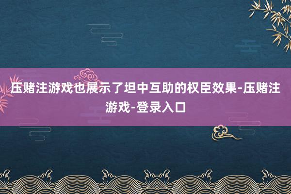 压赌注游戏也展示了坦中互助的权臣效果-压赌注游戏-登录入口